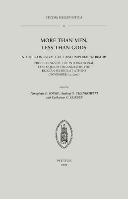 More Than Men, Less Than Gods: Studies on Royal Cult and Imperial Worship: Proceedings of the International Colloquium Organized by the Belgian School at Athens (November 1-2, 2007) - cover