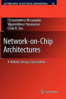 Network-on-Chip Architectures: A Holistic Design Exploration - Chrysostomos Nicopoulos,Vijaykrishnan Narayanan,Chita R. Das - cover