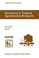 Directions in Tropical Agroforestry Research: Adapted from selected papers presented to a symposium on Tropical Agroforestry organized in connection with the annual meetings of the American Society of Agronomy, 5 November 1996, Indianapolis, Indiana, USA