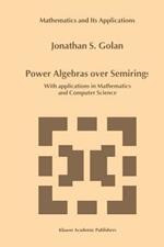 Power Algebras over Semirings: With Applications in Mathematics and Computer Science