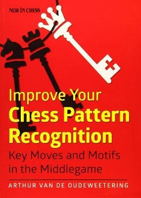 Improve Your Chess Pattern Recognition: Key Moves and Motifs in the Middlegame - Arthur Oudeweetering - cover