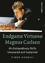 Endgame Virtuoso Magnus Carlsen Volume 1: His Extraordinary Skills Uncovered and Explained