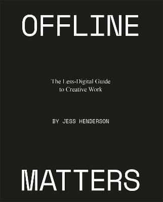 Offline Matters: The Less-Digital Guide to Creative Work - Jess Henderson - cover