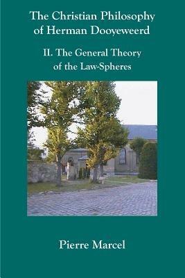 The Christian Philosophy of Herman Dooyeweerd: II. the General Theory of the Law-Spheres - Pierre Marcel - cover