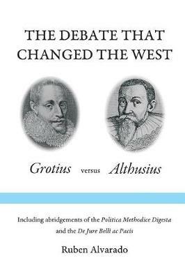 The Debate that Changed the West: Grotius versus Althusius - Ruben Alvarado - cover