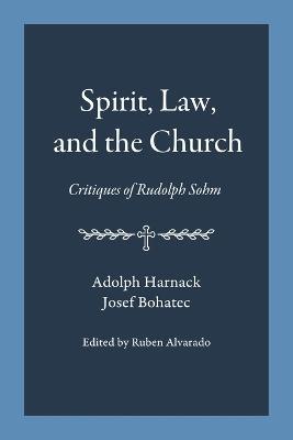 Spirit, Law, and the Church: Critiques of Rudolph Sohm - Adolph Harnack,Josef Bohatec - cover