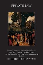 Private Law: Volume II of the Philosophy of Law: The Doctrine of Law and State on the Basis of the Christian Worldview, Book III