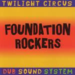 Twilight Circus Dub Sound System - Foundation Rockers