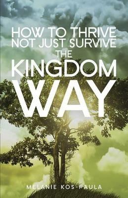 How to Thrive, Not Just Survive the Kingdom Way! - Melanie Kos-Paula - cover