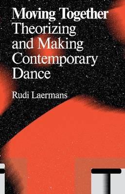 Moving Together: Making and Theorizing Contemporary Dance - Rudi Laermans - cover