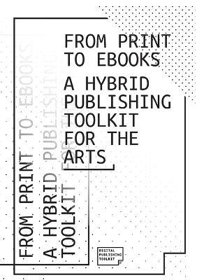 From Print to Ebooks: A Hybrid Publishing Toolkit for the Arts - Dpt Collective - cover