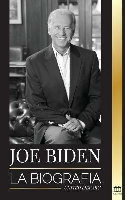 Joe Biden: La biografia - La vida del 46 Degrees presidente: esperanza, dificultades, sabiduria y proposito - United Library - cover