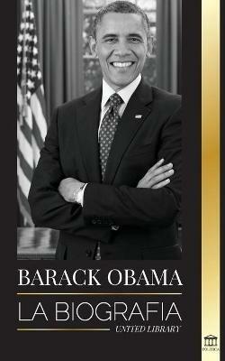 Barack Obama: La biografia - Un retrato de su historica presidencia y tierra prometida - United Library - cover