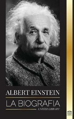 Albert Einstein: La biografia - La vida y el universo de un cientifico genial - United Library - cover