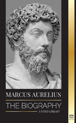 Marcus Aurelius: The biography - The Life of a Stoic Roman Emperor - United Library - cover
