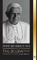 Pope Benedict XVI: The biography - His Life's Work: Church, Lent, Writings, and Thought - United Library - cover