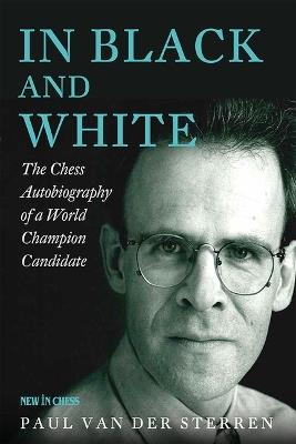 In Black and White: The Chess Autobiography of a World Champion Candidate - Paul Van Der Sterren - cover