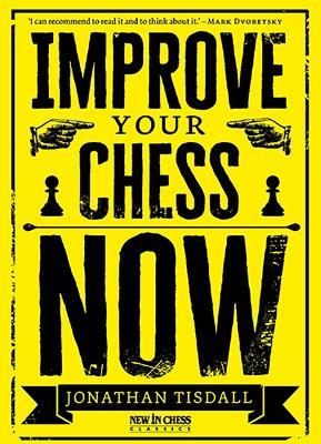 Improve Your Chess Now - New Edition: A Strikingly Original Self-Improvement Manual - Jonathan Tisdall - cover