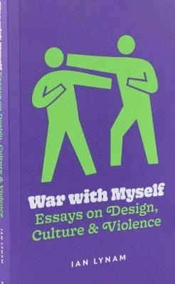 War with Myself Essays on Design, Culture & Violence - Ian Lynam - cover