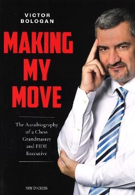 Making My Move: The Autobiography of a Chess Grandmaster and FIDE Executive - Victor Bologan - cover