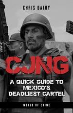 CJNG - A Quick Guide to Mexico's Deadliest Cartel