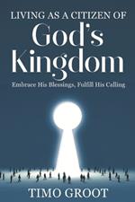 Living as a Citizen of God's Kingdom: Embrace His Blessings, Fulfill His Calling