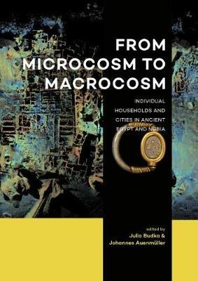 From Microcosm to Macrocosm: Individual households and cities in Ancient Egypt and Nubia - Julia Budka,Johannes Auenmuller - cover