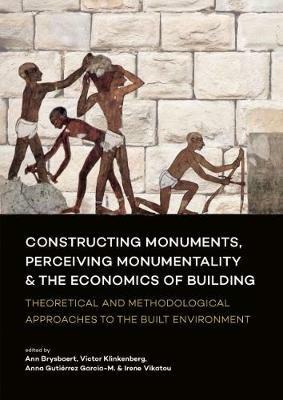 Constructing Monuments, Perceiving Monumentality and the Economics of Building: Theoretical and Methodological Approaches to the Built Environment - cover