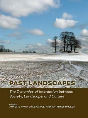 Past Landscapes: The Dynamics of Interaction between Society, Landscape, and Culture - cover