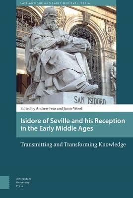 Isidore of Seville and his Reception in the Early Middle Ages: Transmitting and Transforming Knowledge - cover