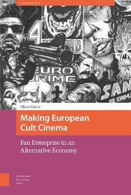 Making European Cult Cinema: Fan Enterprise in an Alternative Economy - Oliver Carter - cover