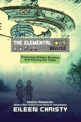 The Elemental World: Exploring Hidden Realms and Saving the Town - Eileen Christy - cover
