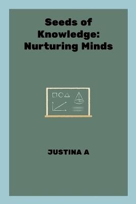 Seeds of Knowledge: Nurturing Minds - Justina A - cover