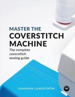 Master the Coverstitch Machine: The Complete Coverstitch Sewing Guide