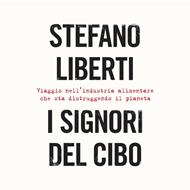 I signori del cibo. Viaggio nell'industria alimentare…