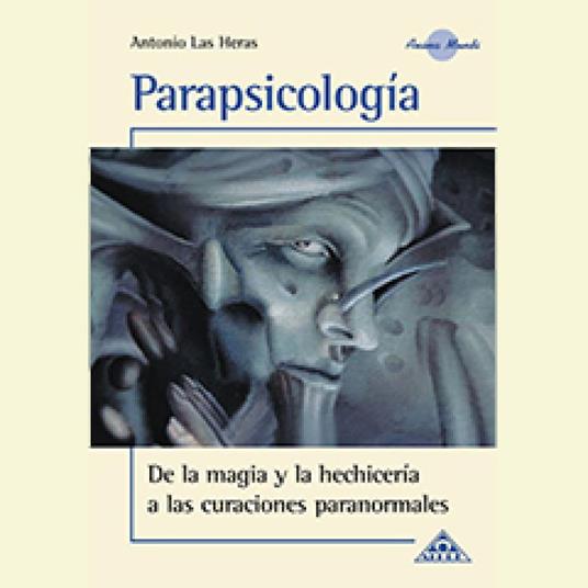 Parapsicología, de la magia y la hechicería a las curaciones paranormales