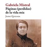 Gabriela Mistral. Páginas (perdidas) de la vida mía