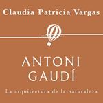 Antoni Gaudí. La arquitectura de la naturaleza