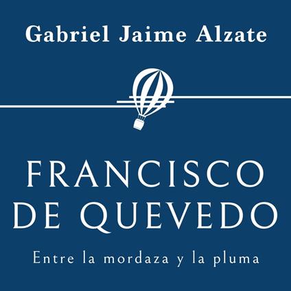 Francisco de Quevedo. Entre la mordaza y la pluma