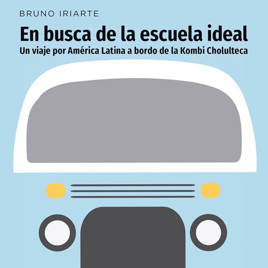 En busca de la escuela ideal. Un viaje por América Latina a bordo de la Kombi Cholulteca