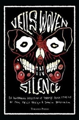 Veils Woven in Silence: An Illustrated Collection of Strange Short Stories - Paul Philip Abrigo - cover