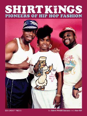 Shirt Kings: Pioneers of Hip Hop Fashion - Edwin PHADE Sacasa,Alain KET Mariduena - cover