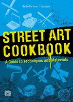 Street Art Cookbook: A Guide to Techniques and Materials