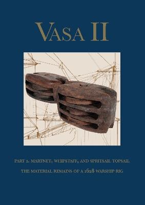 Vasa II: Part 1. Martnet, whipstaff, and spritsail topsail. The material remains of a 1628 warship rig - cover