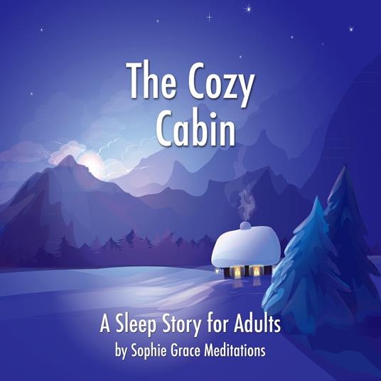 Cozy Cabin. A Sleep Story for Adults, The
