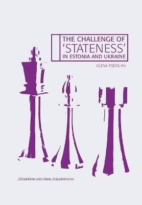The Challenge of 'Stateness' in Estonia and Ukraine: The international dimension a quarter of a century into independence - Olena Podolian - cover