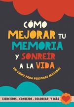 Como mejorar tu memoria y sonreir a la vida: Un libro para personas mayores con ejercicios, consejos, colorear y mas. Ejercicios para alzheimer, demencia y mejora cognitiva