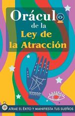 Oraculo de la Ley de la Atraccion: Atrae el exito y manifiesta tus suenos a traves del Oraculo. Un poderoso libro sobre la Ley de la Atraccion. El Secreto es revelado