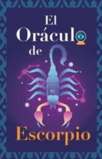 El Oraculo de Escorpio: Pregunta al Oraculo y te respondera. Libro para el signo de Escorpio. Tu guia para tomar las decisiones correctas