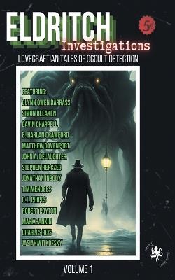 Eldritch Investigations: Lovecraftian Tales of Occult Detection - Tim Mendees,C T Phipps,Simon Bleaken - cover